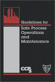 Title: Guidelines for Safe Process Operations and Maintenance / Edition 1, Author: CCPS (Center for Chemical Process Safety)