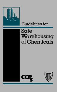 Title: Guidelines for Safe Warehousing of Chemicals / Edition 1, Author: CCPS (Center for Chemical Process Safety)