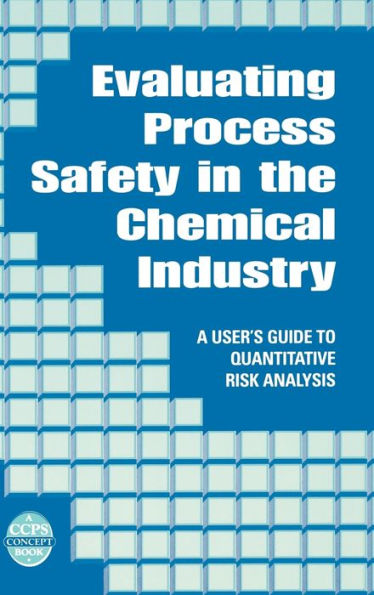 Evaluating Process Safety in the Chemical Industry: A User's Guide to Quantitative Risk Analysis / Edition 1