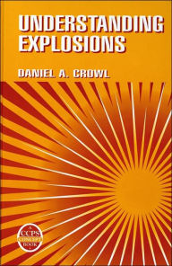 Title: Understanding Explosions / Edition 1, Author: Daniel A. Crowl