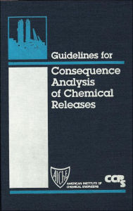 Title: Guidelines for Consequence Analysis of Chemical Releases / Edition 1, Author: CCPS (Center for Chemical Process Safety)