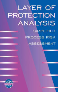 Title: Layer of Protection Analysis: Simplified Process Risk Assessment / Edition 1, Author: CCPS (Center for Chemical Process Safety)