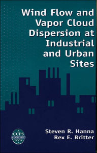 Title: Wind Flow and Vapor Cloud Dispersion at Industrial and Urban Sites / Edition 1, Author: Steven R. Hanna