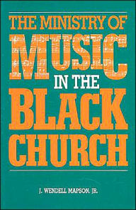 Title: The Ministry of Music in the Black Church, Author: J. Wendell Mapson