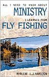 Title: All I Need to Know about Ministry I Learned from Fly Fishing, Author: Myrlene L. J. Hamilton