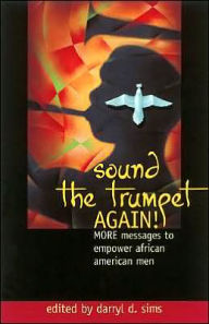 Title: Sound The Trumpet Again!: More Messages to Empower African American Men, Author: Darryl D. Sims