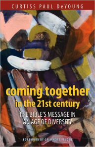 Title: Coming Together in the 21st Century: The Bible's Message in an Age of Diversity, Author: Curtiss Paul DeYoung