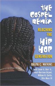 Title: The Gospel Remix: Reaching the Hip Hop Generation, Author: Ralph C. with Barr Jr. Watkins