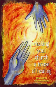 Title: Making Your Church a House of Healing, Author: Michael Gemignani