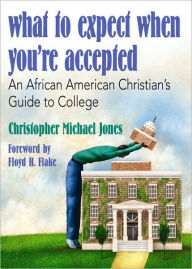 Title: What to Expect When You're Accepted: An African American Christian's Guide to College, Author: Christopher Michael Jones