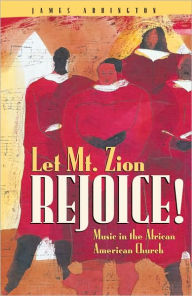 Title: Let Mt. Zion Rejoice! Music in the African American Church, Author: James Abbington