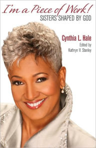 Title: I'm a Piece of Work!: Sisters Shaped by God, Author: Cynthia L. Hale