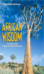 Title: African Wisdom: 101 Proverbs from the Motherland, Author: Tokunboh Adelekan