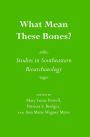 What Mean These Bones?: Studies in Southeastern Bioarchaeology / Edition 1