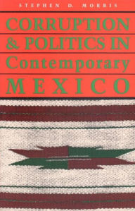 Title: Corruption and Politics in Contemporary Mexico / Edition 1, Author: Stephen D. Morris