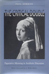 Title: The Critical Double: Figurative Meaning in Aesthetic Discourse, Author: Paul Gordon