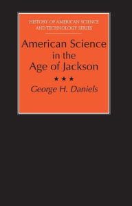 Title: American Science in the Age of Jackson / Edition 1, Author: George H. Daniels