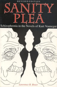 Title: Sanity Plea: Schizophrenia in the Novels of Kurt Vonnegut, Author: Lawrence R. Broer