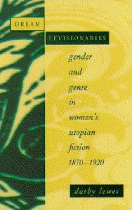 Title: Dream Revisionaries: Gender and Genre in Women's Utopian Fiction, 1870-1920, Author: Darby Lewes
