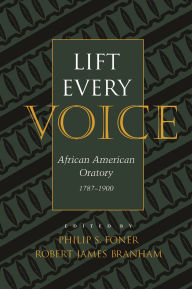 Title: Lift Every Voice: African American Oratory, 1787-1901 / Edition 1, Author: Philip S. Foner