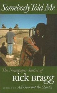 Title: Somebody Told Me: The Newspaper Stories of Rick Bragg, Author: Rick Bragg