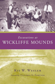 Title: Excavations at Wickliffe Mounds, Author: Kit W Wesler