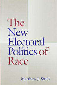 Title: The New Electoral Politics of Race, Author: Matthew Justin Streb