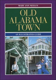 Title: Old Alabama Town: An Illustrated Guide, Author: Mary Ann Neeley