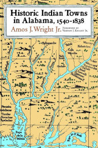 Title: Historic Indian Towns in Alabama, 1540-1838, Author: Amos J. Wright Jr.