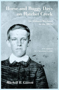 Title: Horse and Buggy Days on Hatchet Creek: An Alabama Boyhood in the 1890s, Author: Mitchell B. Garrett