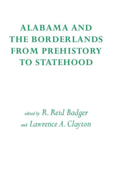 Alabama and the Borderlands: From Prehistory To Statehood / Edition 1