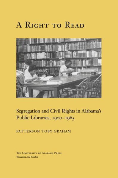 A Right to Read: Segregation and Civil Rights in Alabama's Public Libraries, 1900-1965