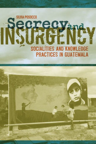 Secrecy and Insurgency: Socialities and Knowledge Practices in Guatemala