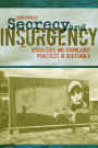 Secrecy and Insurgency: Socialities and Knowledge Practices in Guatemala