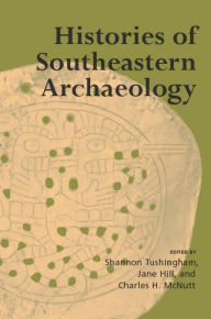 Title: Histories of Southeastern Archaeology, Author: Shannon Tushingham