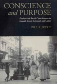 Title: Conscience and Purpose: Fiction and Social Consciousness in Howells, Jewett, Chesnutt, and Cather, Author: Paul R. Petrie