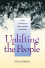 Uplifting the People: Three Centuries of Black Baptists in Alabama