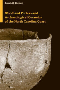 Title: Woodland Potters and Archaeological Ceramics of the North Carolina Coast, Author: Joseph M. Herbert
