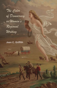 Title: The Color of Democracy in Women's Regional Writing, Author: Jean Carol Griffith