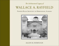 Title: The Architectural Legacy of Wallace A. Rayfield: Pioneer Black Architect of Birmingham, Alabama, Author: Allen R. Durough