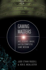 Title: Gaming Matters: Art, Science, Magic, and the Computer Game Medium, Author: Judd Ethan Ruggill