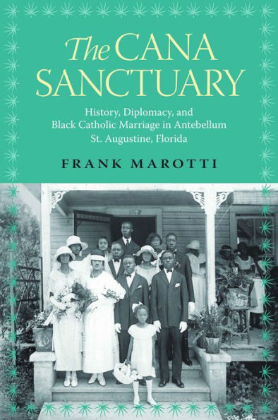 The Cana Sanctuary: History, Diplomacy, and Black Catholic Marriage in Antebellum St. Augustine, Florida