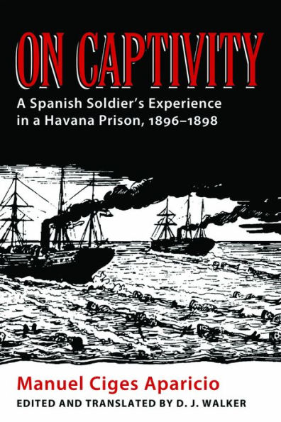 On Captivity: a Spanish Soldier's Experience Havana Prison, 1896-1898