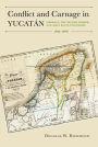 Conflict and Carnage in Yucatán: Liberals, the Second Empire, and Maya Revolutionaries, 1855-1876