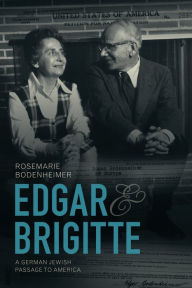 Title: Edgar and Brigitte: A German Jewish Passage to America, Author: Rosemarie Bodenheimer
