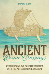 Title: Ancient Ocean Crossings: Reconsidering the Case for Contacts with the Pre-Columbian Americas, Author: Stephen C. Jett