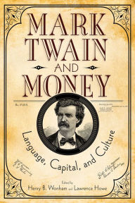 Title: Mark Twain and Money: Language, Capital, and Culture, Author: Henry B. Wonham