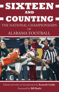 Title: Sixteen and Counting: The National Championships of Alabama Football, Author: Kenneth Gaddy