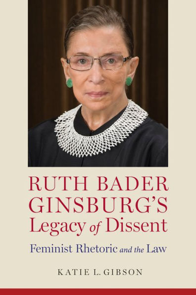 Ruth Bader Ginsburg's Legacy of Dissent: Feminist Rhetoric and the Law