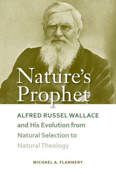 Nature's Prophet: Alfred Russel Wallace and His Evolution from Natural Selection to Theology